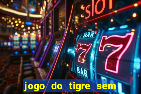 jogo do tigre sem colocar dinheiro